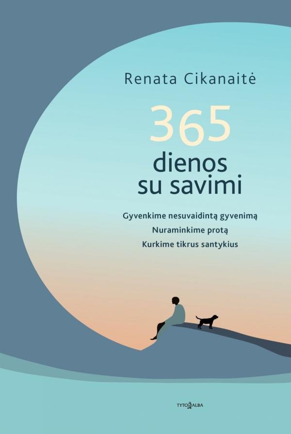 365 dienos su savimi. Gyvenkime nesuvaidintą gyvenimą. Nuraminkime protą. Kurkime tikrus santykius