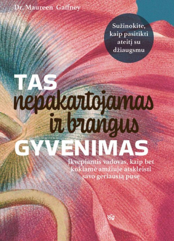 Tas nepakartojamas ir brangus gyvenimas. Įkvepiantis vadovas, kaip bet kokiame amžiuje atskleisti savo geriausią pusę