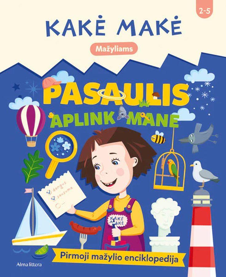 Kakė Makė. Pasaulis aplink mane. Pirmoji mažylio enciklopedija