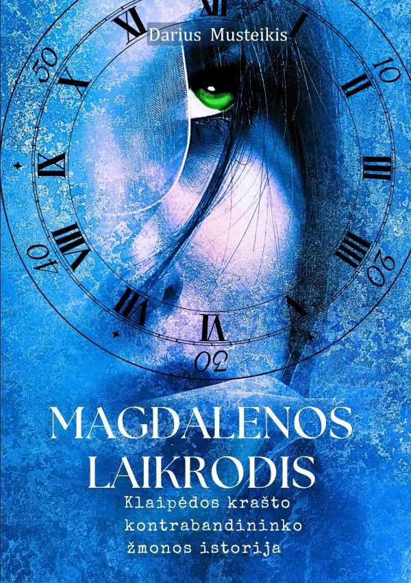 Magdalenos laikrodis. Klaipėdos krašto kontrabandininko žmonos istorija