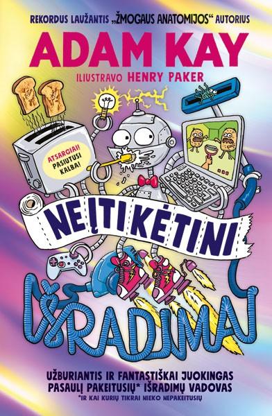 Neįtikėtini išradimai. Užburiantis ir fantastiškai juokingas pasaulį pakeitusių išradimų vadovas ir kai kurių tikrai nieko nepakeitusių