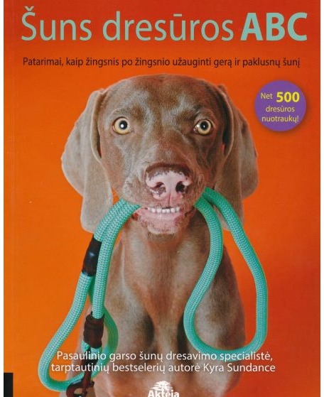 Šuns dresūros ABC. Patarimai, kaip žingsnis po žingsnio užauginti gerą ir paklus nų šunį