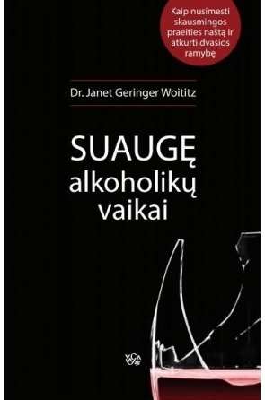 Suaugę alkoholikų vaikai. Kaip nusimesti skausmingos praeities naštą ir atkurti dvasios ramybę