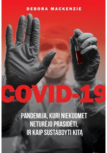 COVID-19. Pandemija, kuri niekuomet neturėjo prasidėti, ir kaip sustabdyti kitą