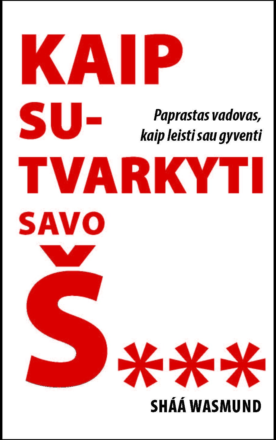 Kaip sutvarkyti savo š...: paprastas vadovas, kaip leisti sau gyventi