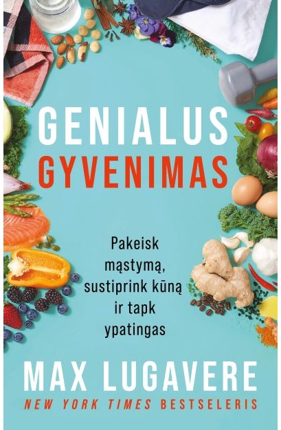 Genialus gyvenimas: pakeisk mąstymą, sustiprink kūną ir tapk ypatingas