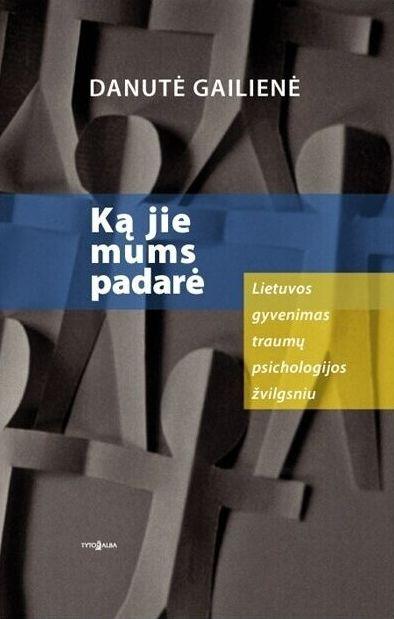Ką jie mums padarė: Lietuvos gyvenimas traumų psichologijos žvilgsniu