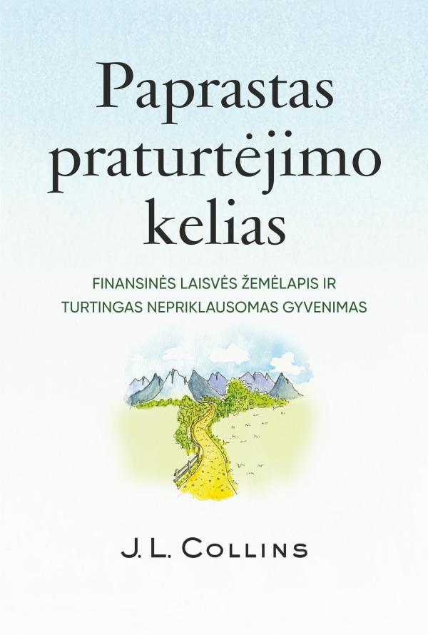Paprastas praturtėjimo kelias. Finansinės laisvės žemėlapis ir turtingas nepriklausomas gyvenimas