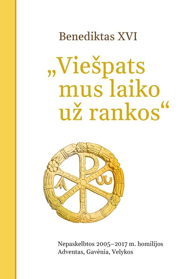 Viešpats mus laiko už rankos. Nepaskelbtos 2005–2017 m. homilijos: Adventas, Gavėnia, Velykos