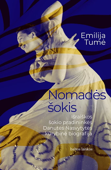 Nomadės šokis: išraiškos šokio pradininkės Danutės Nasvytytės kūrybinė biografija