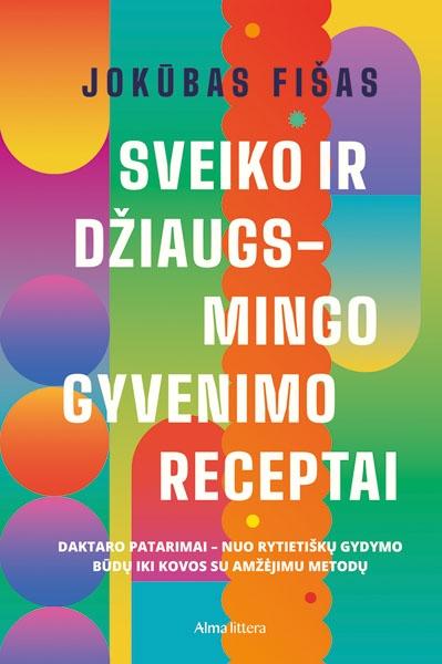 Sveiko ir džiaugsmingo gyvenimo receptai. Daktaro patarimai nuo rytietiškų gydymo būdų iki kovos su amžėjimu metodų