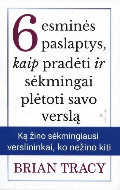 6 esminės paslaptys, kaip pradėti ir sėkmingai plėtoti savo verslą